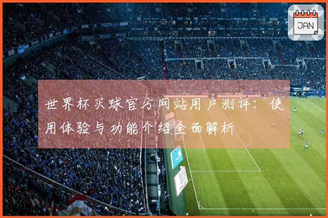 世界杯买球官方网站用户测评：使用体验与功能介绍全面解析