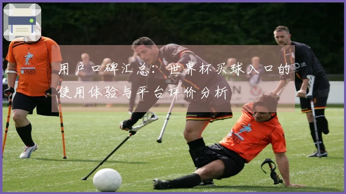 用户口碑汇总：世界杯买球入口的使用体验与平台评价分析